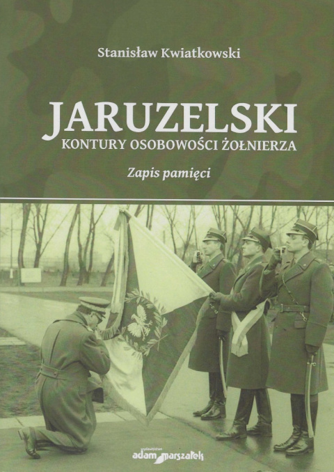 Jaruzelski kontury osobowości żołnierza. Zapis pamięci Jaruzelski kontury osobowości żołnierza. Zapis pamięci