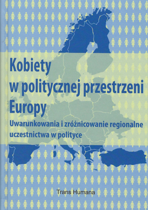 Kobiety w politycznej przestrzeni Europy. Uwarunkowania i zróżnicowanie regionalne uczestnictwa w polityce Kobiety w politycznej przestrzeni Europy. Uwarunkowania i zróżnicowanie regionalne uczestnictwa w polityce