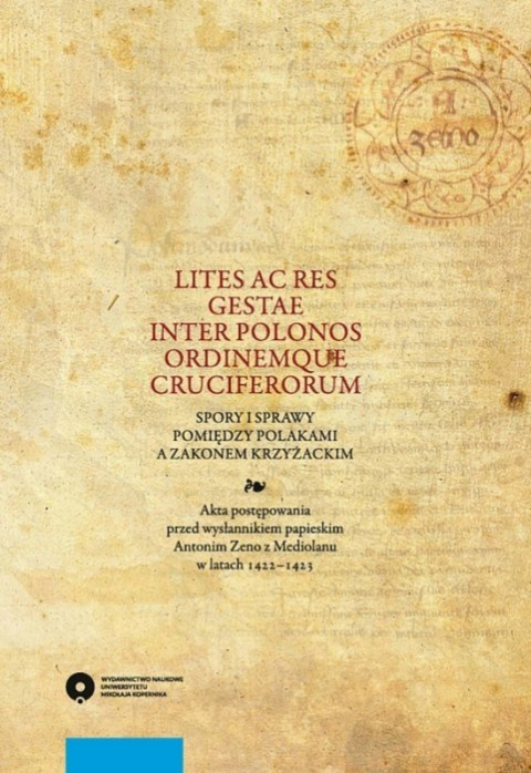 Lites ac res gestae inter Polonos Ordinemque Cruciferorum. Spory i sprawy pomiędzy Polakami a zakonem krzyżackim ... Lites ac res gestae inter Polonos Ordinemque Cruciferorum. Spory i sprawy pomiędzy Polakami a zakonem krzyżackim ...