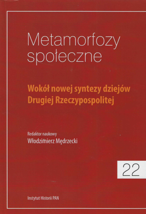 Metamorfozy społeczne 22. Wokół nowej sytezy dziejów Drugiej Rzeczypospolitej Metamorfozy społeczne 22. Wokół nowej sytezy dziejów Drugiej Rzeczypospolitej