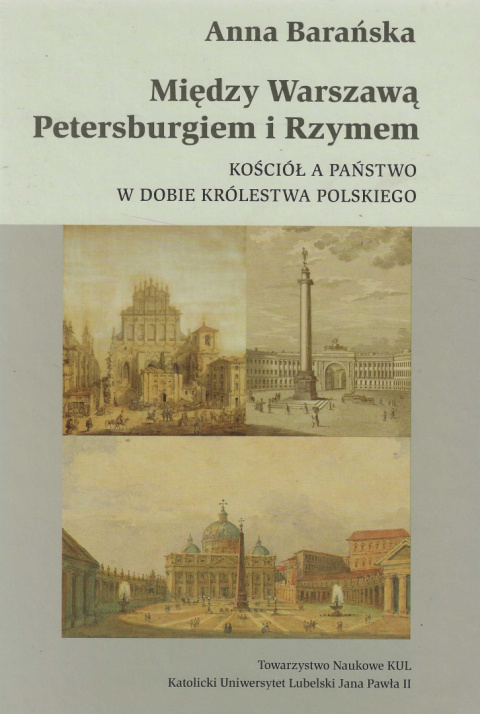Między Warszawą, Petersburgiem i Rzymem. Kościół a państwo w dobie Królestwa Polskiego Między Warszawą, Petersburgiem i Rzymem. Kościół a państwo w dobie Królestwa Polskiego
