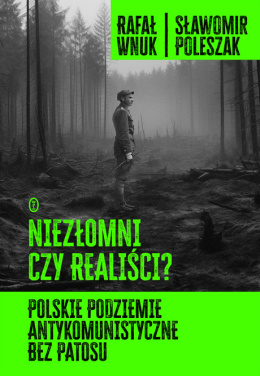 Niezłomni czy realiści? Polskie Podziemie Antykomunistyczne bez patosu