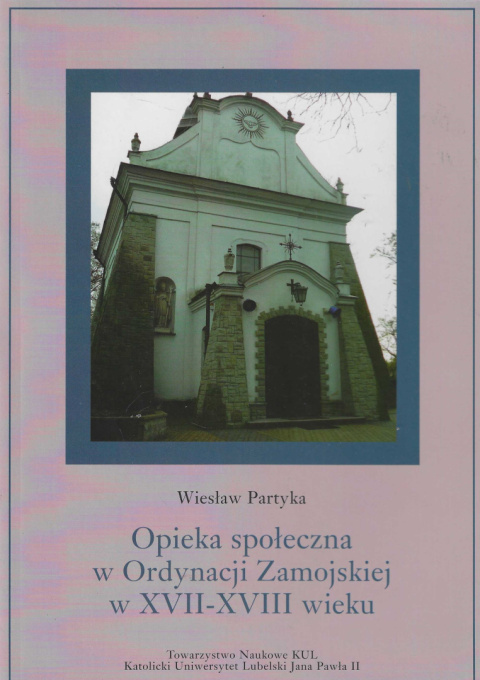 Opieka społeczna w Ordynacji Zamojskiej w XVII-XVIII wieku Opieka społeczna w Ordynacji Zamojskiej w XVII-XVIII wieku