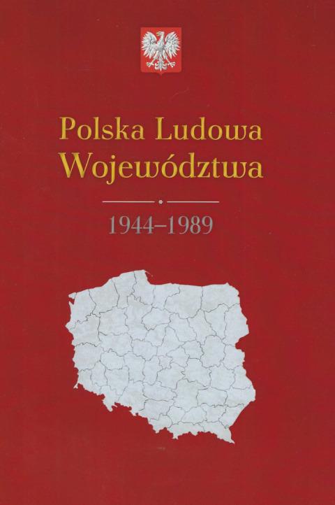 Polska Ludowa Województwa 1944 - 1989. Mapy, dane statystyczne Polska Ludowa Województwa 1944 - 1989. Mapy, dane statystyczne