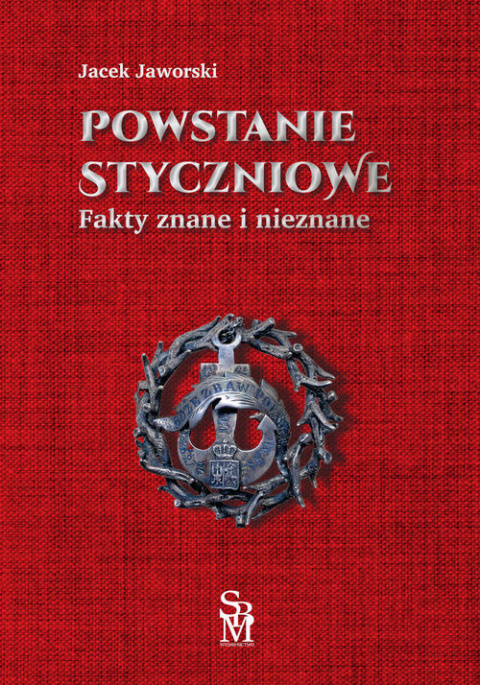 Powstanie styczniowe. Fakty znane i nieznane Powstanie styczniowe. Fakty znane i nieznane