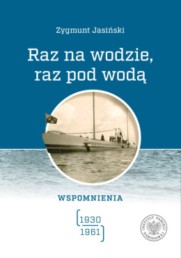 Zygmunt Jasiński. Raz na wodzie, raz pod wodą. Wspomnienia 1930 - 1961