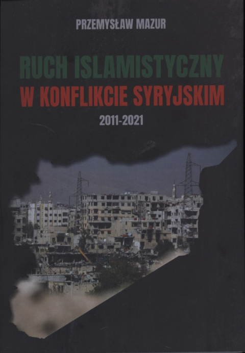 Ruch islamistyczny w konflikcie syryjskim 2011-2021 Ruch islamistyczny w konflikcie syryjskim 2011-2021