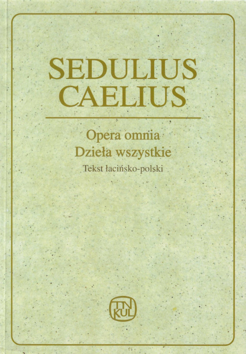 Sedulius Caelius Opera omnia. Dzieła wszystkie. Tekst łacińsko - polski