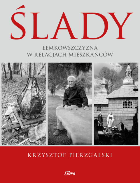 Ślady. Łemkowszczyzna w relacjach mieszkańców Ślady. Łemkowszczyzna w relacjach mieszkańców