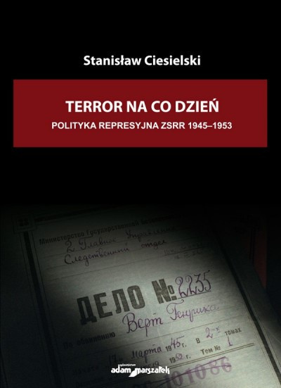 Terror na co dzień. Polityka represyjna ZSRR 1945 - 1953 Terror na co dzień. Polityka represyjna ZSRR 1945 - 1953