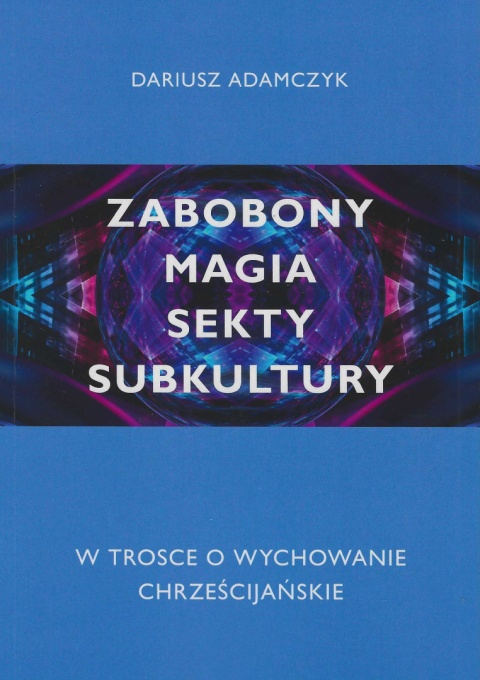 Zabobony, magia, sekty, subkultury. W trosce o wychowanie chrześcijańskie
