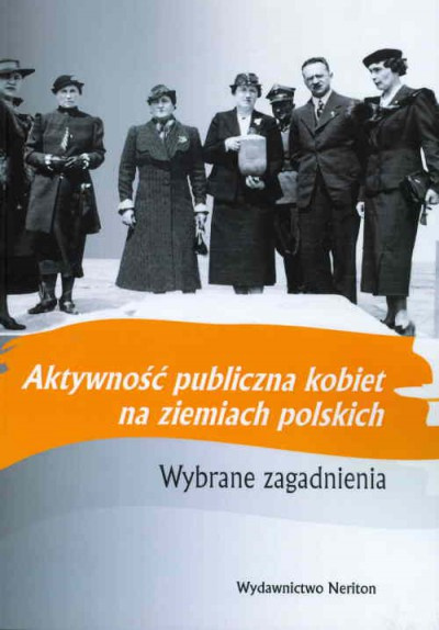 Aktywność publiczna kobiet na ziemiach polskich. Wybrane zagadnienia Aktywność publiczna kobiet na ziemiach polskich. Wybrane zagadnienia