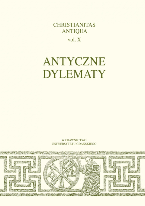 Antyczne dylematy Christianitas Antiqua vol. X Antyczne dylematy Christianitas Antiqua vol. X
