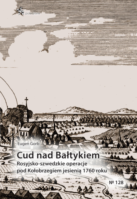 Cud nad Bałtykiem. Rosyjsko-szwedzkie operacje pod Kołobrzegiem jesienią 1760 roku Cud nad Bałtykiem. Rosyjsko-szwedzkie operacje pod Kołobrzegiem jesienią 1760 roku