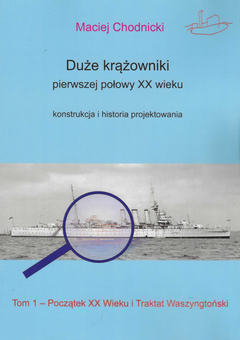 Duże krążowniki pierwszej połowy XX wieku. Konstrukcja i historia projektowania Tom 1. Początek XX wieku i Traktat Waszyngtoński Duże krążowniki pierwszej połowy XX wieku. Konstrukcja i historia projektowania Tom 1. Początek XX wieku i Traktat Waszyngtoński