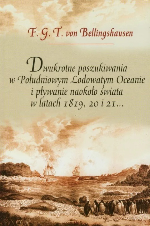 Dwukrotne poszukiwania w Południowym Lodowatym Oceanie i pływanie naokoło świata w latach 1819, 20 i 21 Dwukrotne poszukiwania w Południowym Lodowatym Oceanie i pływanie naokoło świata w latach 1819, 20 i 21