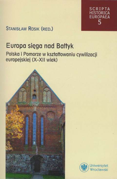 Europa sięga nad Bałtyk. Polska i Pomorze w kształtowaniu cywilizacji europejskiej (X – XII wiek) Europa sięga nad Bałtyk. Polska i Pomorze w kształtowaniu cywilizacji europejskiej (X – XII wiek)