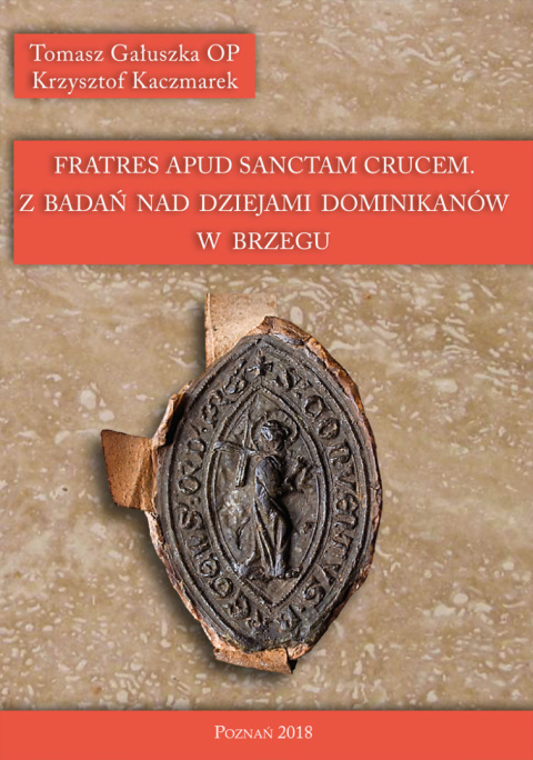 Fratres apud sanctam crucem - z badań nad dziejami dominikanów w Brzegu Fratres apud sanctam crucem - z badań nad dziejami dominikanów w Brzegu