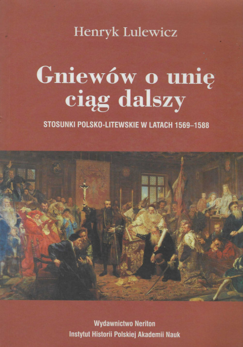 Gniewów o unię ciąg dalszy Stosunki polsko-litewskie w latach 1569 - 1588 Gniewów o unię ciąg dalszy Stosunki polsko-litewskie w latach 1569 - 1588