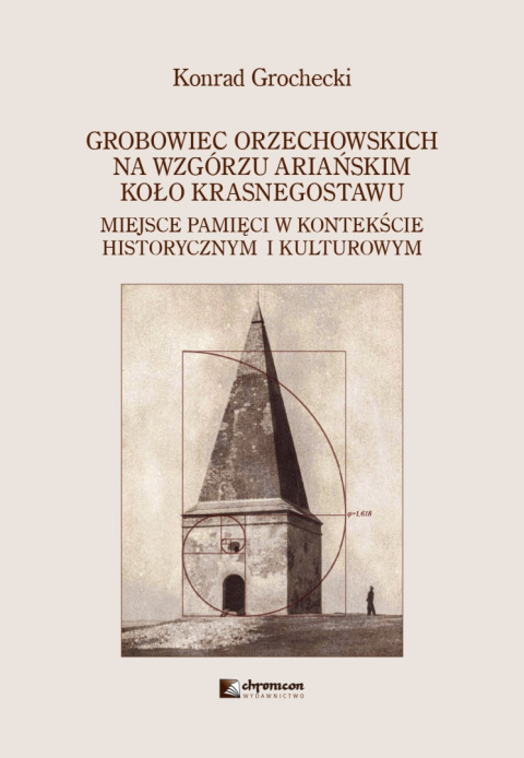 Grobowiec Orzechowskich na Wzgórzu Ariańskim koło Krasnegostawu. Miejsce pamięci w kontekście historycznym i kulturowym Grobowiec Orzechowskich na Wzgórzu Ariańskim koło Krasnegostawu. Miejsce pamięci w kontekście historycznym i kulturowym