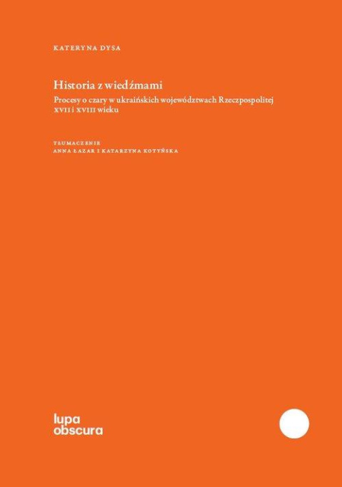 Historia z wiedźmami Procesy o czary w ukraińskich województwach Rzeczpospolitej XVII i XVIII wieku Historia z wiedźmami Procesy o czary w ukraińskich województwach Rzeczpospolitej XVII i XVIII wieku