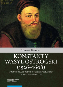 Konstanty Wasyl Ostrogski (1526–1608) - przywódca społeczności prawosławnej w Rzeczypospolitej