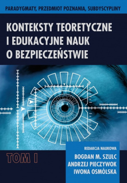 Konteksty teoretyczne i edukacyjne nauk o bezpieczeństwie Tom I