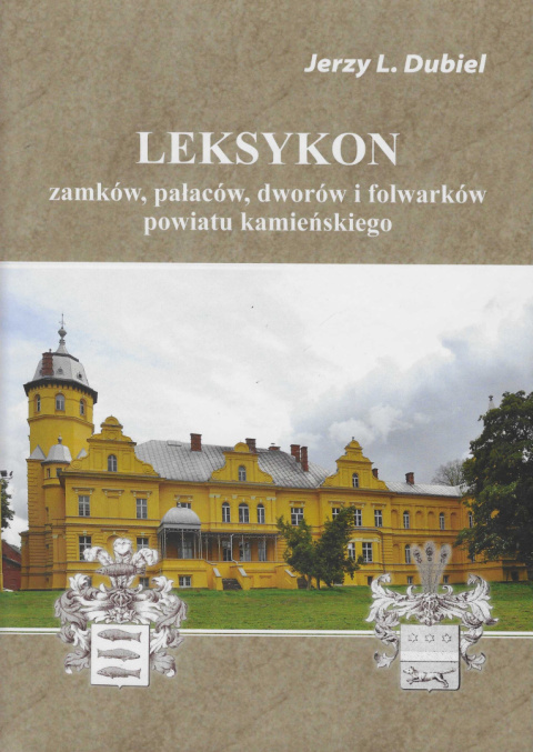 Leksykon zamków, pałaców, dworów i folwarków powiatu kamieńskiego Leksykon zamków, pałaców, dworów i folwarków powiatu kamieńskiego