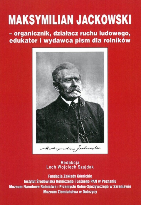 Maksymilian Jackowski – organicznik, działacz ruchu ludowego, edukator i wydawca pism dla rolników Maksymilian Jackowski – organicznik, działacz ruchu ludowego, edukator i wydawca pism dla rolników