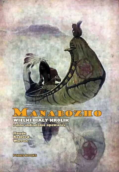 Manabozho. Wielki Biały Królik i inne indiańskie opowieści Manabozho. Wielki Biały Królik i inne indiańskie opowieści