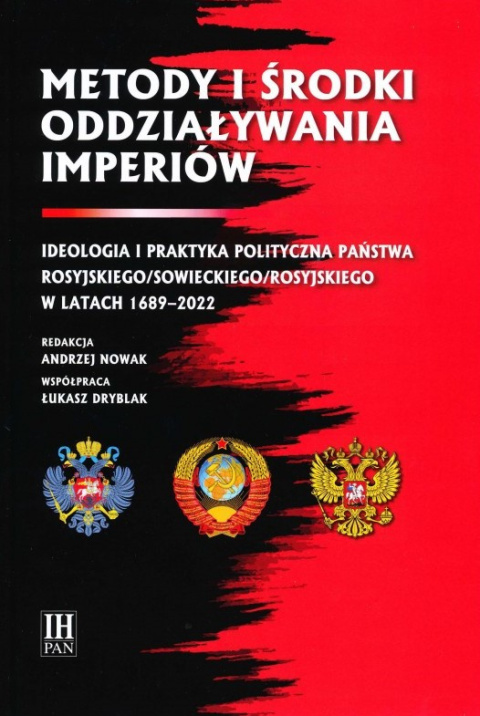 Metody i środki oddziaływania imperiów. Ideologia i praktyka polityczna państwa rosyjskiego/sowiec/rosyj. w l. 1689 - 2022 Metody i środki oddziaływania imperiów. Ideologia i praktyka polityczna państwa rosyjskiego/sowiec/rosyj. w l. 1689 - 2022