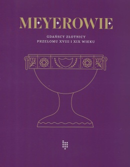 Meyerowie. Gdańscy złotnicy przełomu XVIII i XIX wieku