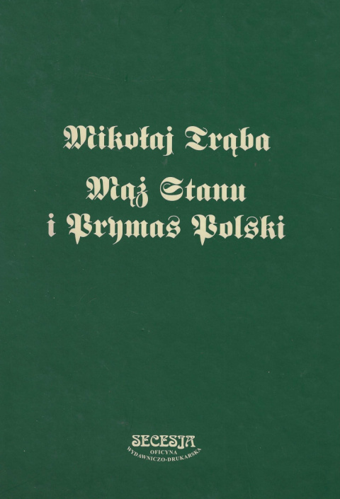 Mikołaj Trąba. Mąż stanu i Prymas Polski Mikołaj Trąba. Mąż stanu i Prymas Polski