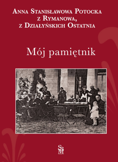 Mój pamiętnik Anna Stanisławowa Potocka z Rymanowa, z Działyńskich ostatnia Mój pamiętnik Anna Stanisławowa Potocka z Rymanowa, z Działyńskich ostatnia