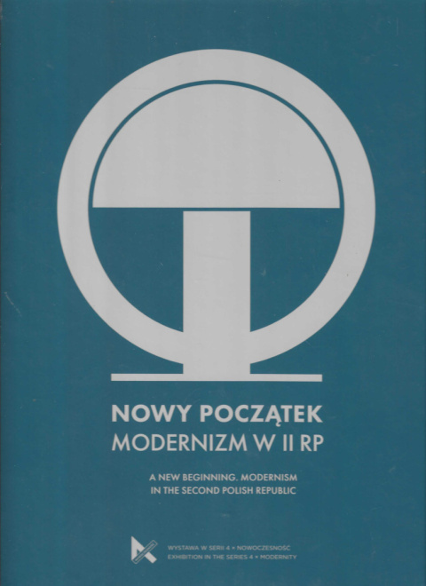 Nowy początek. Modernizm w II RP. A New Beginning. Modernism in the Second Polish Republic Nowy początek. Modernizm w II RP. A New Beginning. Modernism in the Second Polish Republic