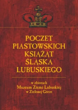 Poczet Piastowskich Książąt Śląska Lubuskiego w obrazach Ireny Bierwiaczonek
