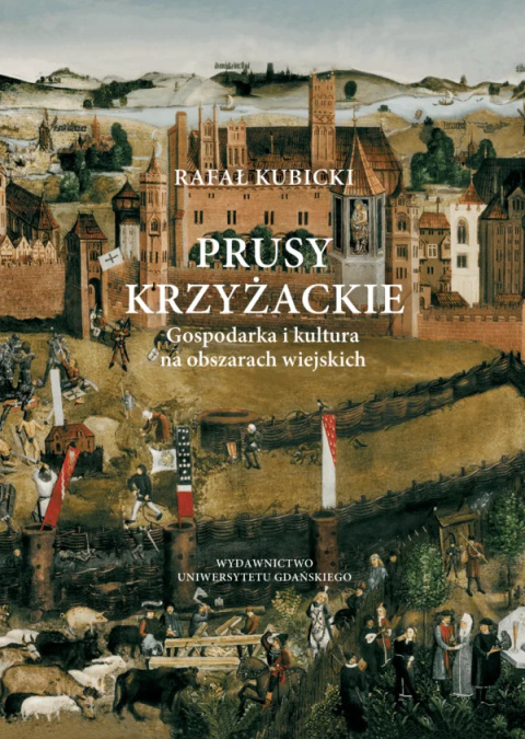 Prusy Krzyżackie. Gospodarka i kultura na obszarach wiejskich Prusy Krzyżackie. Gospodarka i kultura na obszarach wiejskich
