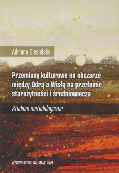 Przemiany kulturowe na obszarze między Odrą a Wisłą na przełomie starożytności i średniowiecza. Studium metodologiczne Przemiany kulturowe na obszarze między Odrą a Wisłą na przełomie starożytności i średniowiecza. Studium metodologiczne