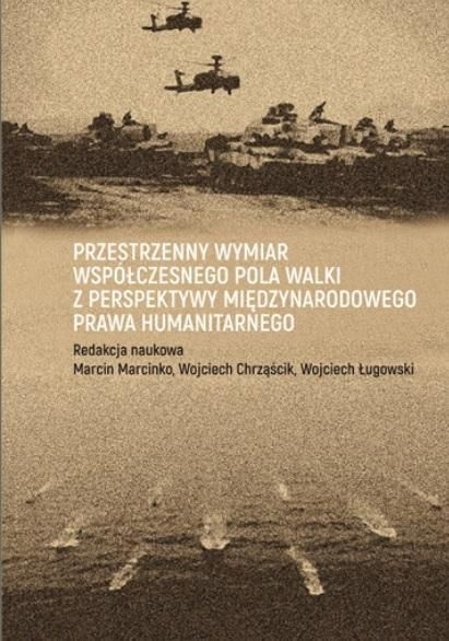 Przestrzenny wymiar współczesnego pola walki z perspektywy międzynarodowego prawa humanitarnego Przestrzenny wymiar współczesnego pola walki z perspektywy międzynarodowego prawa humanitarnego