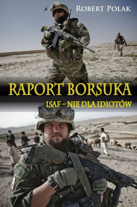 Raport Borsuka ISAF nie dla Idiotów. Dziennik wojenny z Afganistanu Raport Borsuka ISAF nie dla Idiotów. Dziennik wojenny z Afganistanu