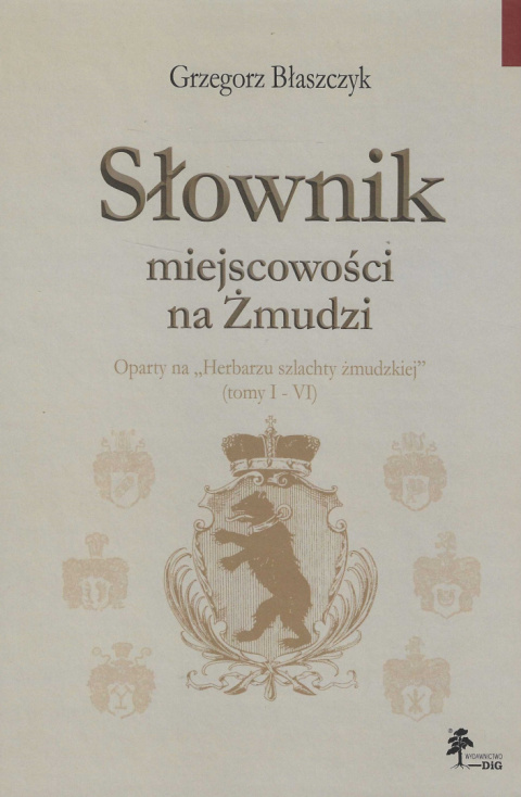 Słownik miejscowości na Żmudzi oparty na Herbarzu szlachty żmudzkiej (tomy I - VI) Słownik miejscowości na Żmudzi oparty na Herbarzu szlachty żmudzkiej (tomy I - VI)