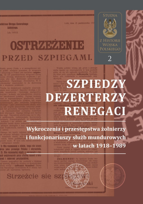Szpiedzy, dezerterzy, renegaci. Wykroczenia i przestępstwa żołnierzy i funkcjonariuszy służb mundurowych w latach 1918–1989 Szpiedzy, dezerterzy, renegaci. Wykroczenia i przestępstwa żołnierzy i funkcjonariuszy służb mundurowych w latach 1918–1989