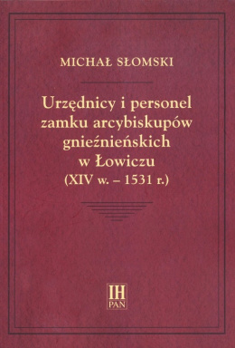 Urzędnicy i personel zamku arcybiskupów gnieźnieńskich w Łowiczu (XIV w.-1531 r.)