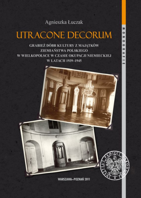 Utracone decorum. Grabież dóbr kultury z majątków ziemiaństwa polskiego w Wielkopolsce w czasie okupacji niemieckiej ... Utracone decorum. Grabież dóbr kultury z majątków ziemiaństwa polskiego w Wielkopolsce w czasie okupacji niemieckiej ...