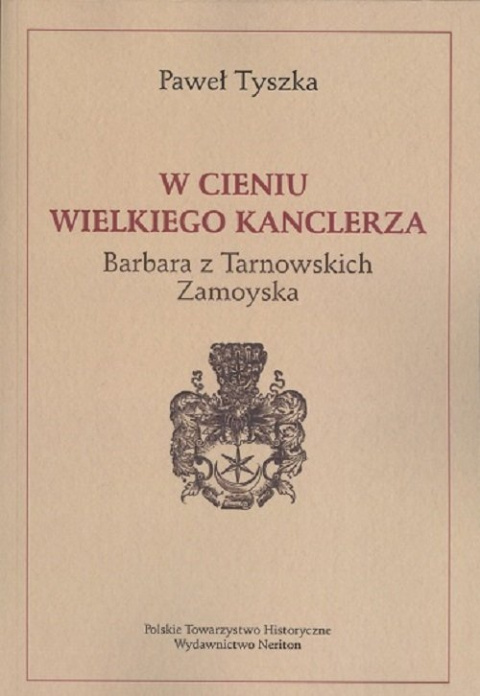 W cieniu wielkiego kanclerza. Barbara z Tarnowskich Zamoyska W cieniu wielkiego kanclerza. Barbara z Tarnowskich Zamoyska