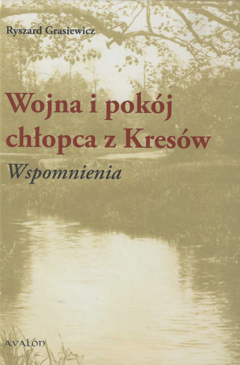 Wojna i pokój chłopca z Kresów. Wspomnienia Wojna i pokój chłopca z Kresów. Wspomnienia