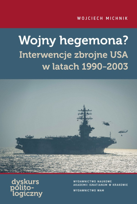 Wojny hegemona? Interwencje zbrojne USA w latach 1990-2003 Wojny hegemona? Interwencje zbrojne USA w latach 1990-2003