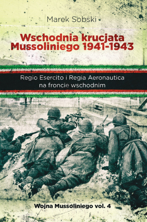 Wschodnia krucjata Mussoliniego 1941 - 1943. Regio Esercito i Regia Aeronautica na froncie wschodnim Wschodnia krucjata Mussoliniego 1941 - 1943. Regio Esercito i Regia Aeronautica na froncie wschodnim