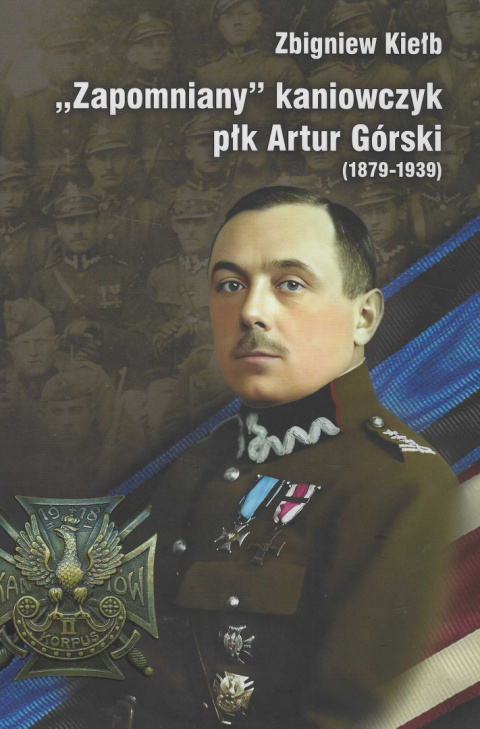 Zapomniany kaniowczyk płk Artur Górski (1879-1939) Zapomniany kaniowczyk płk Artur Górski (1879-1939)