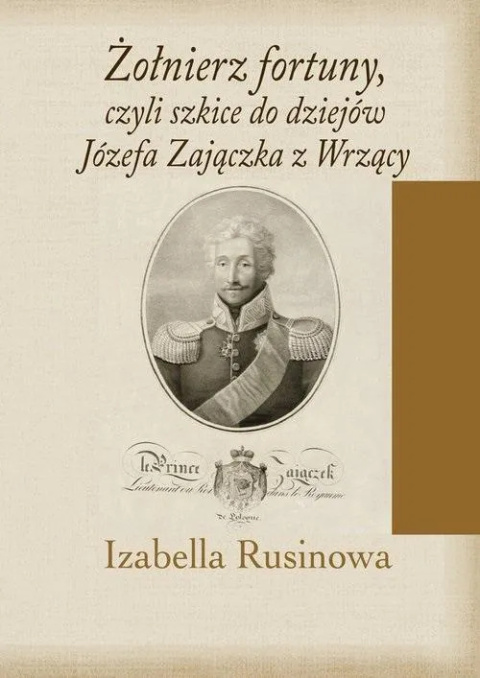 Żołnierz fortuny, czyli szkice do dziejów Józefa Zajączka z Wrzący Żołnierz fortuny, czyli szkice do dziejów Józefa Zajączka z Wrzący